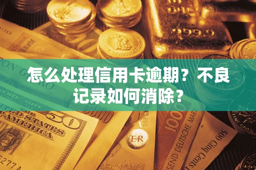 济南怎么处理信用卡逾期？不良记录如何消除？